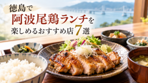 徳島で阿波尾鶏ランチを楽しめるおすすめ店7選と、香ばしく焼き上げた阿波尾鶏の定食